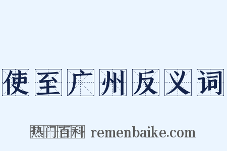 使至广州反义词是什么意思的图片